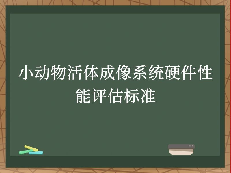 小动物活体成像系统硬件性能评估标准